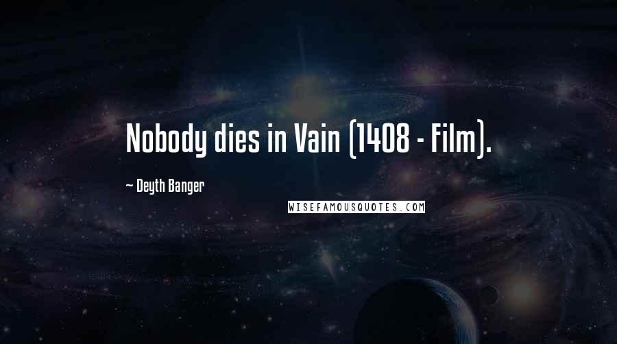 Deyth Banger Quotes: Nobody dies in Vain (1408 - Film).