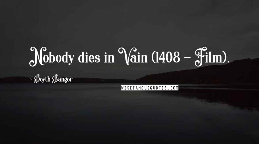 Deyth Banger Quotes: Nobody dies in Vain (1408 - Film).