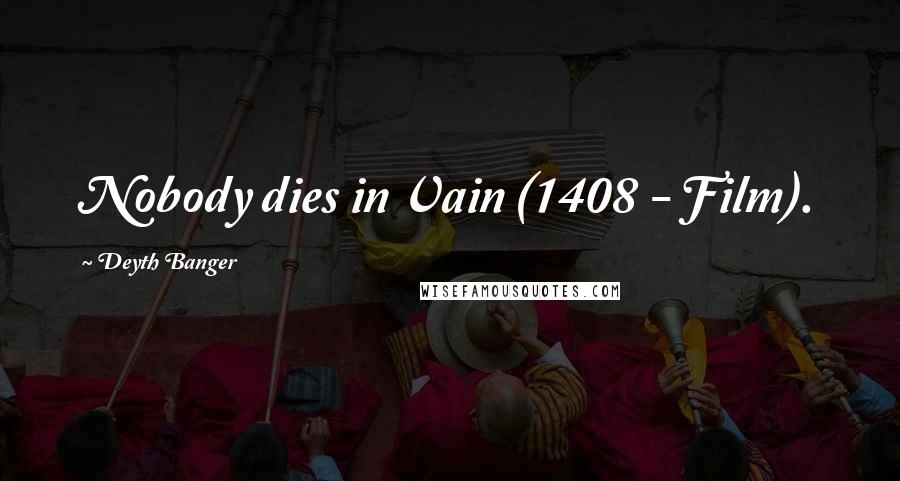 Deyth Banger Quotes: Nobody dies in Vain (1408 - Film).