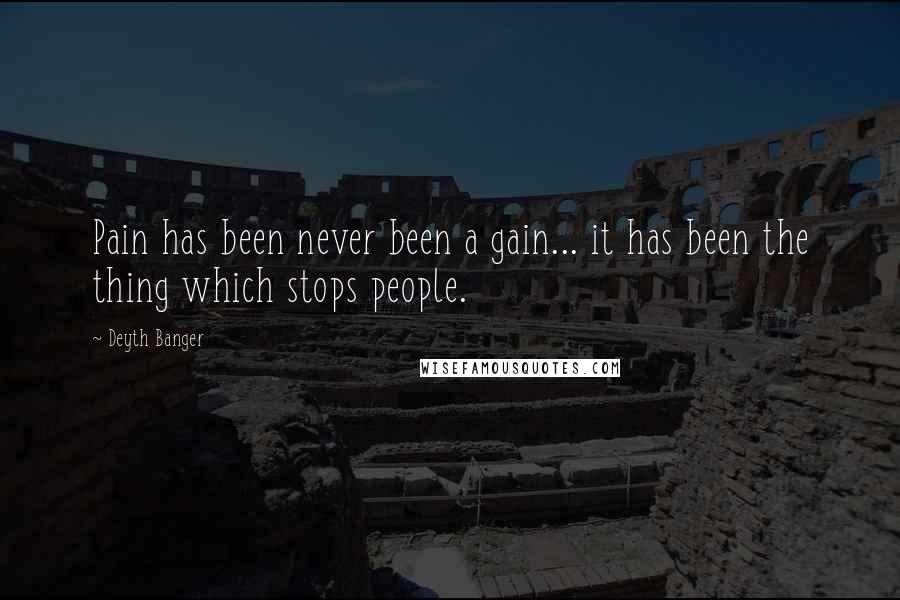 Deyth Banger Quotes: Pain has been never been a gain... it has been the thing which stops people.