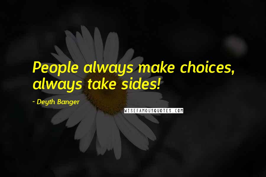 Deyth Banger Quotes: People always make choices, always take sides!