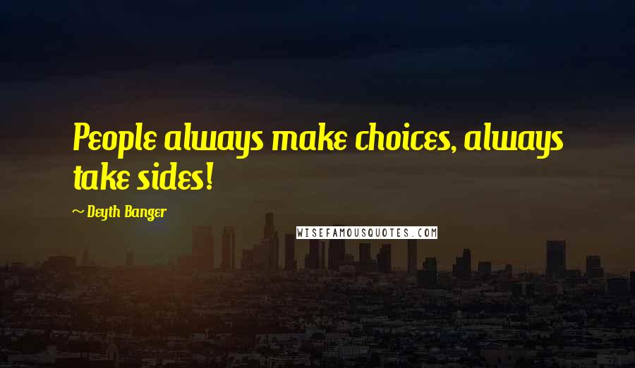 Deyth Banger Quotes: People always make choices, always take sides!