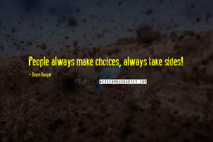 Deyth Banger Quotes: People always make choices, always take sides!