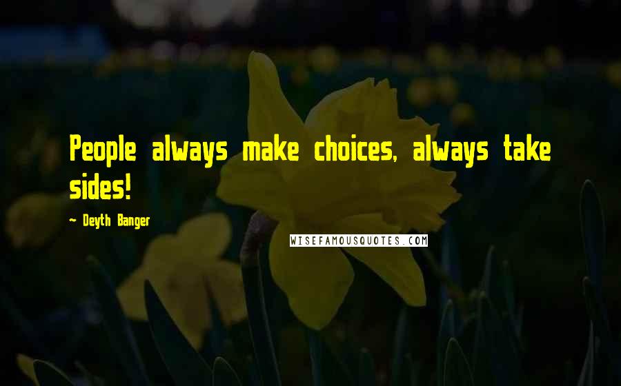 Deyth Banger Quotes: People always make choices, always take sides!