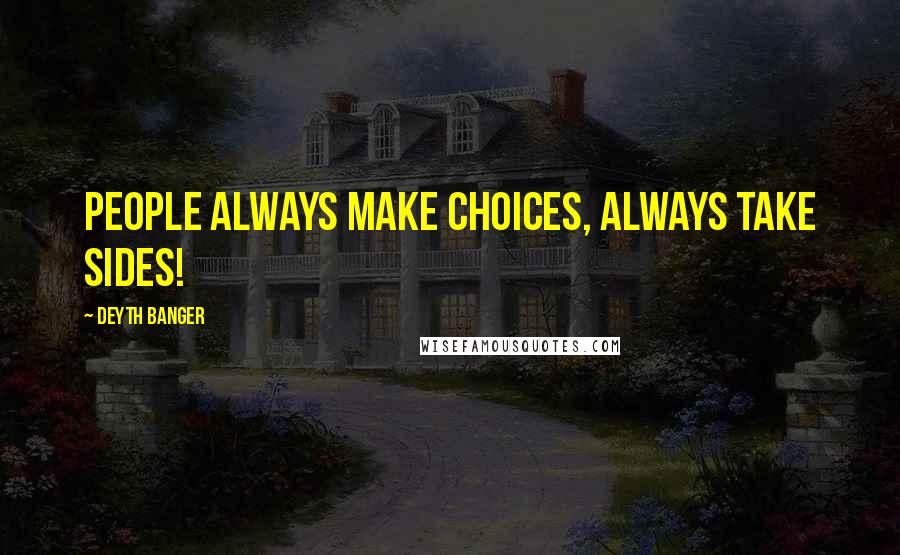 Deyth Banger Quotes: People always make choices, always take sides!