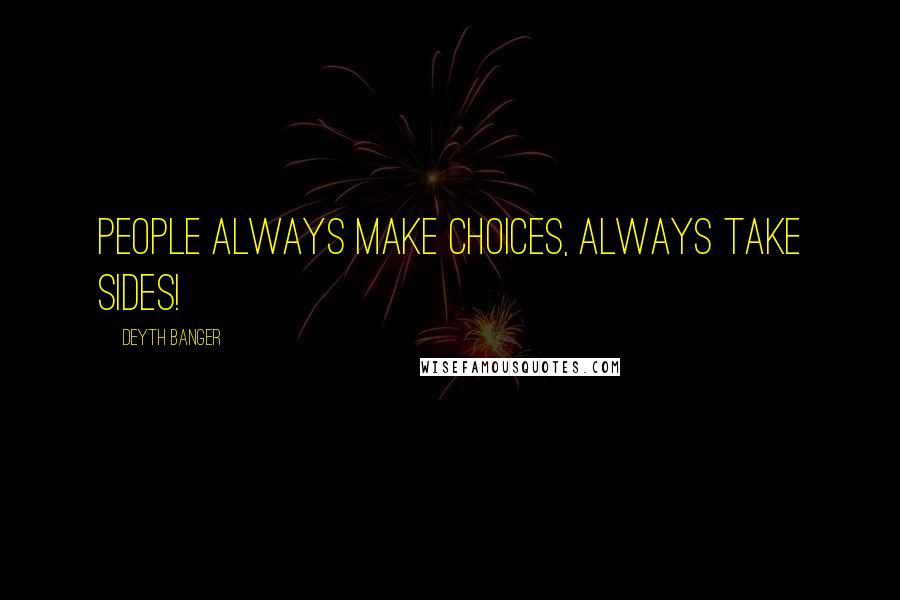 Deyth Banger Quotes: People always make choices, always take sides!