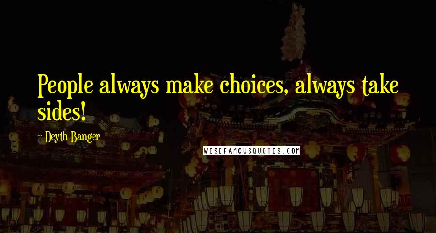 Deyth Banger Quotes: People always make choices, always take sides!