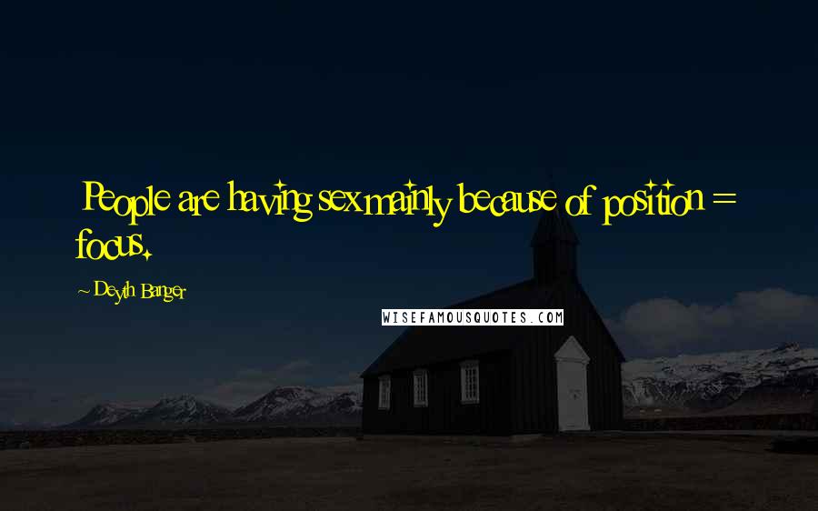 Deyth Banger Quotes: People are having sex mainly because of position = focus.