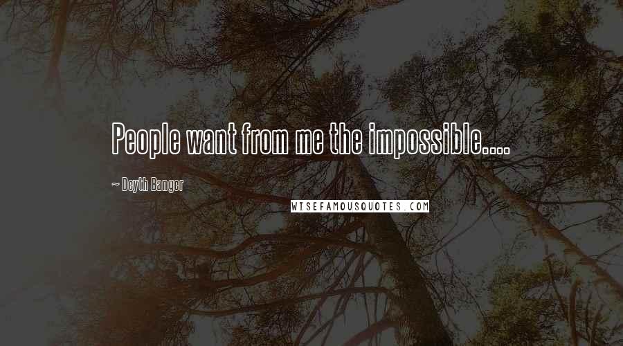 Deyth Banger Quotes: People want from me the impossible....