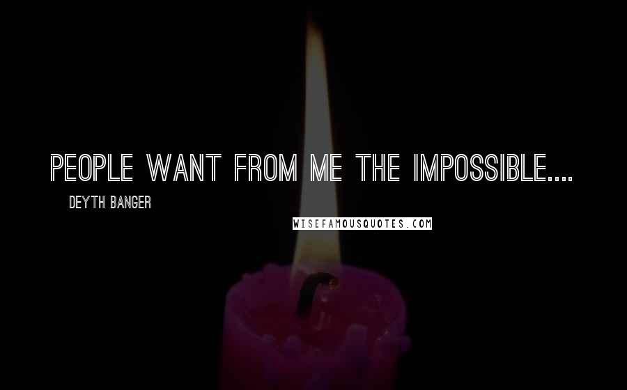 Deyth Banger Quotes: People want from me the impossible....