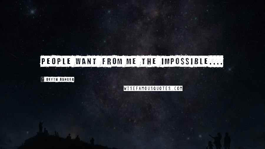 Deyth Banger Quotes: People want from me the impossible....