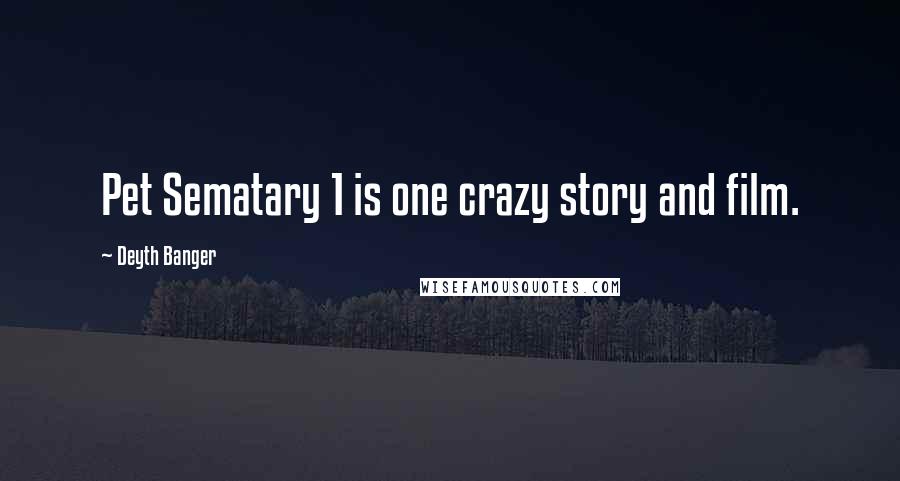 Deyth Banger Quotes: Pet Sematary 1 is one crazy story and film.
