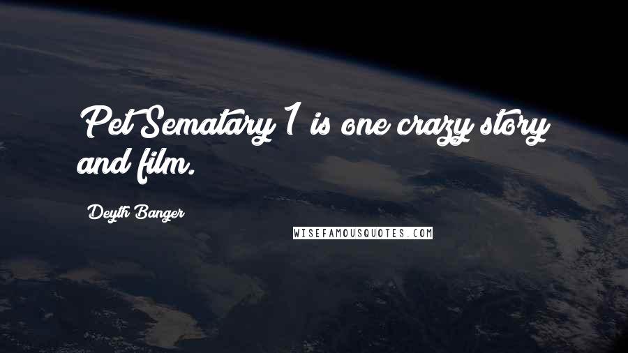 Deyth Banger Quotes: Pet Sematary 1 is one crazy story and film.