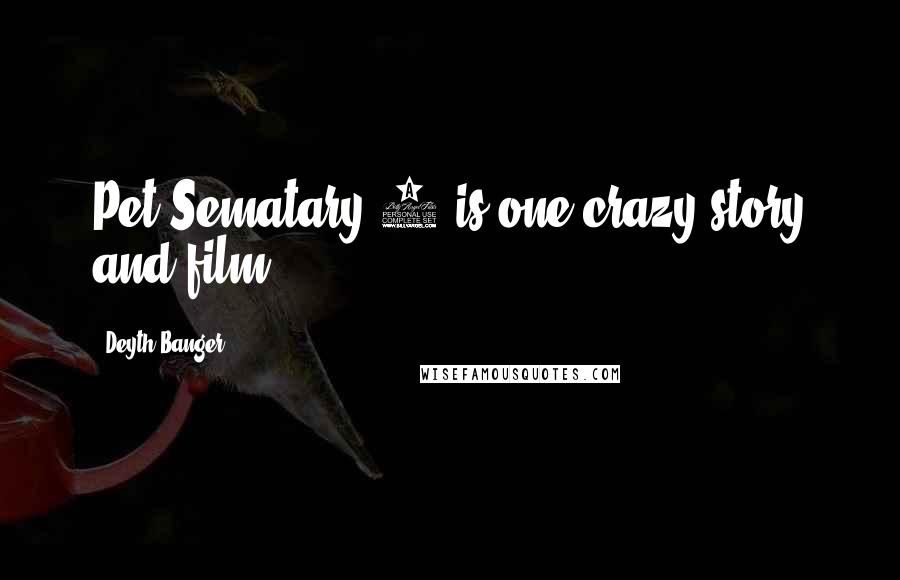 Deyth Banger Quotes: Pet Sematary 1 is one crazy story and film.