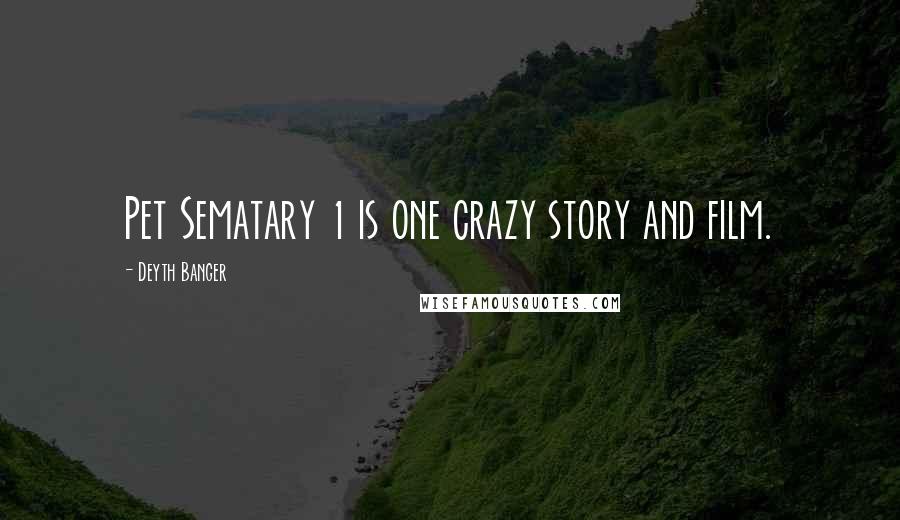 Deyth Banger Quotes: Pet Sematary 1 is one crazy story and film.