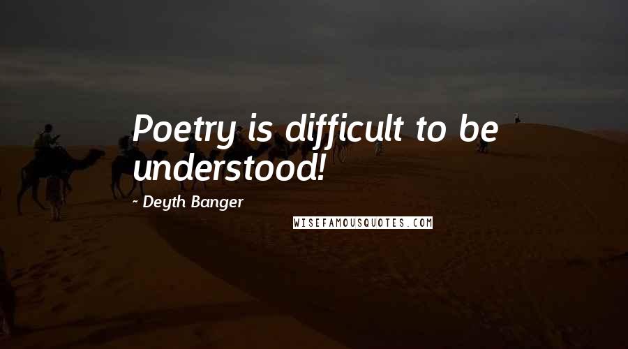 Deyth Banger Quotes: Poetry is difficult to be understood!