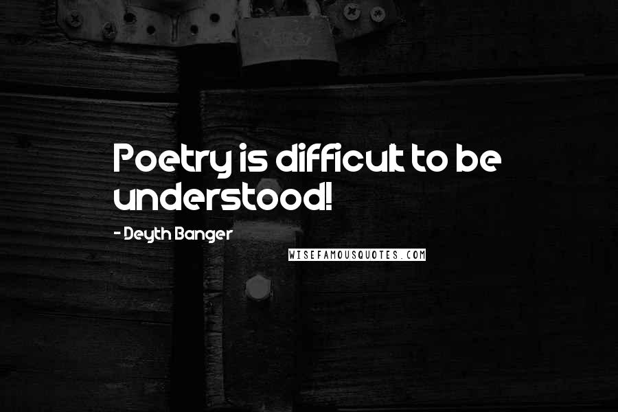 Deyth Banger Quotes: Poetry is difficult to be understood!