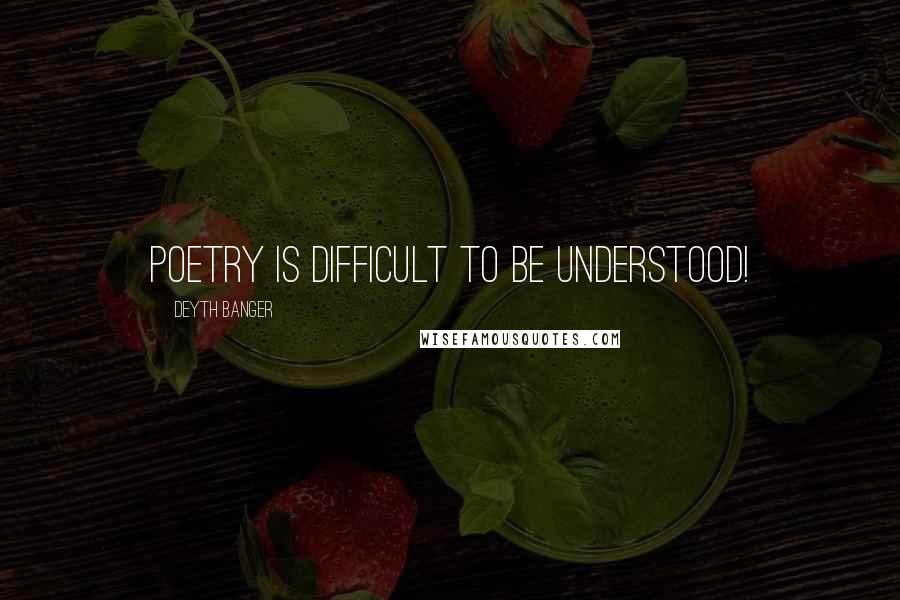 Deyth Banger Quotes: Poetry is difficult to be understood!