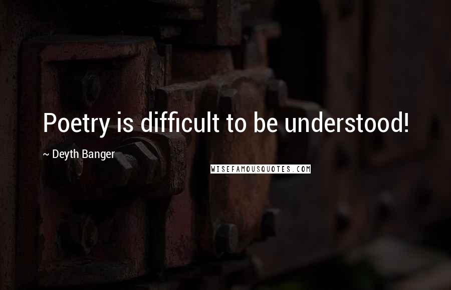 Deyth Banger Quotes: Poetry is difficult to be understood!