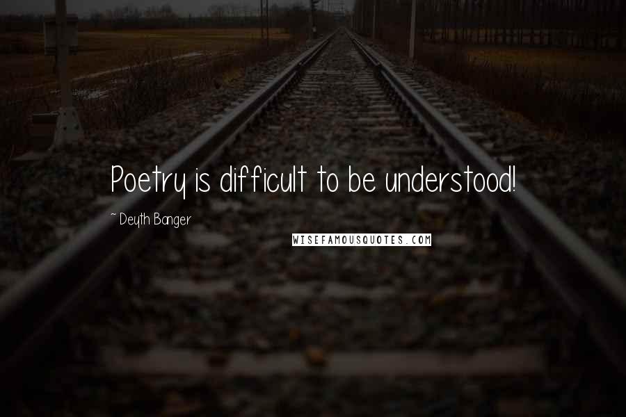 Deyth Banger Quotes: Poetry is difficult to be understood!