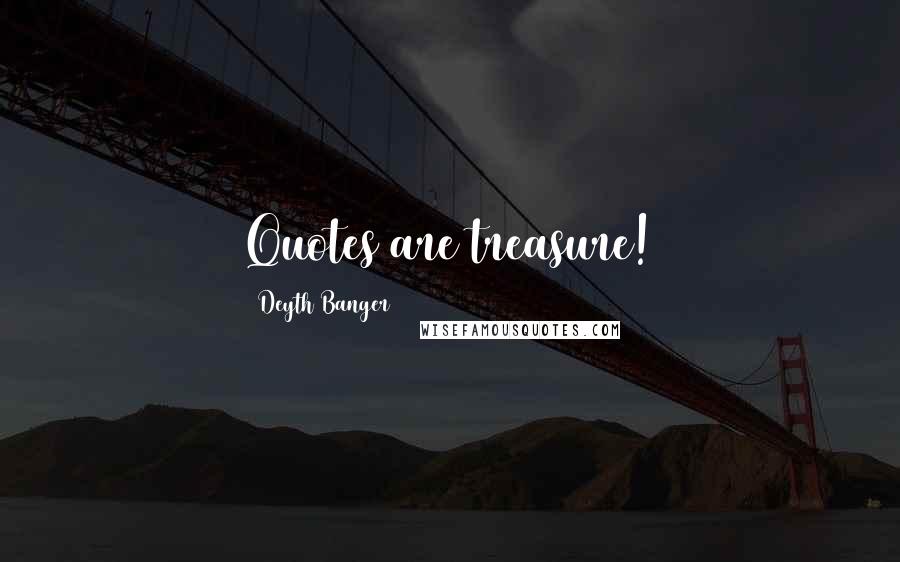 Deyth Banger Quotes: Quotes are treasure!