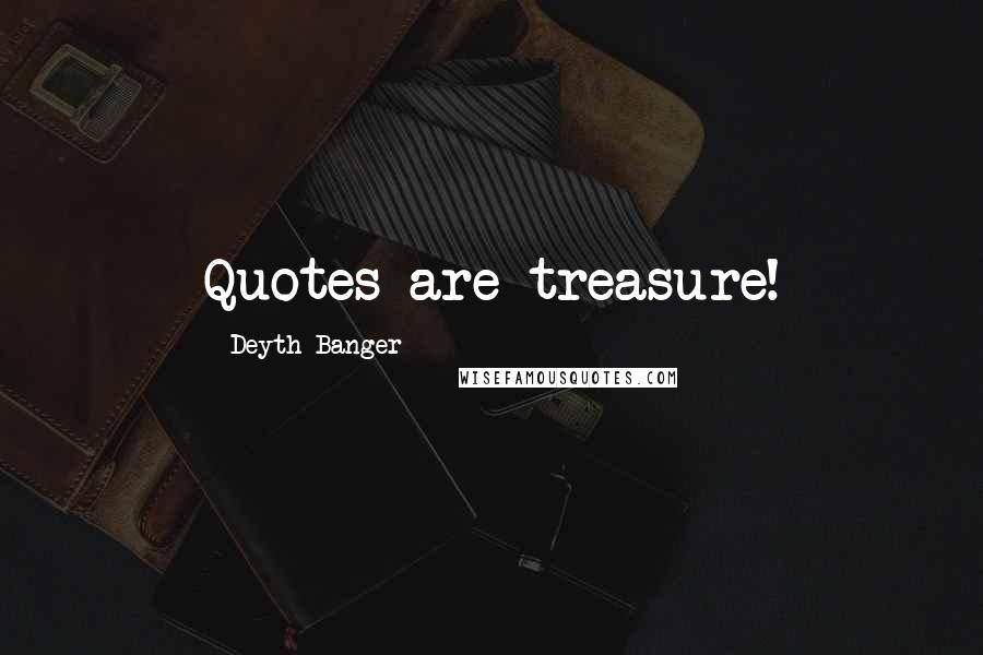 Deyth Banger Quotes: Quotes are treasure!