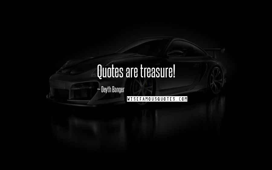 Deyth Banger Quotes: Quotes are treasure!