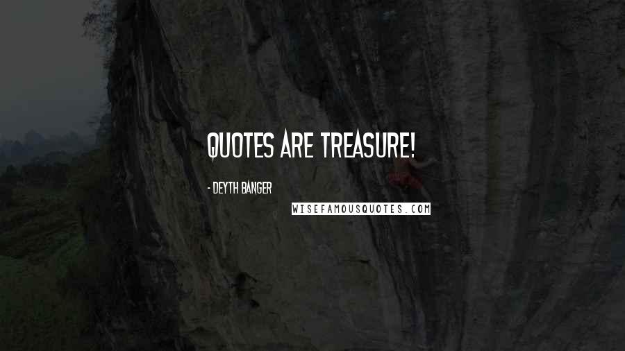 Deyth Banger Quotes: Quotes are treasure!