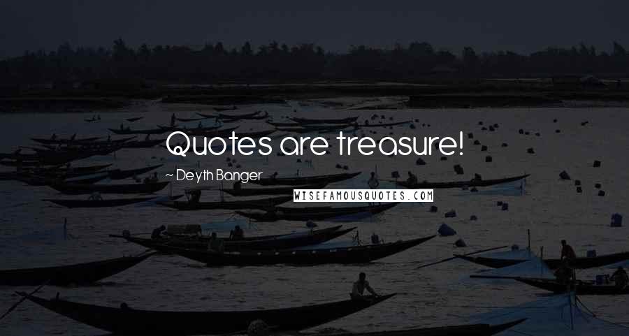 Deyth Banger Quotes: Quotes are treasure!