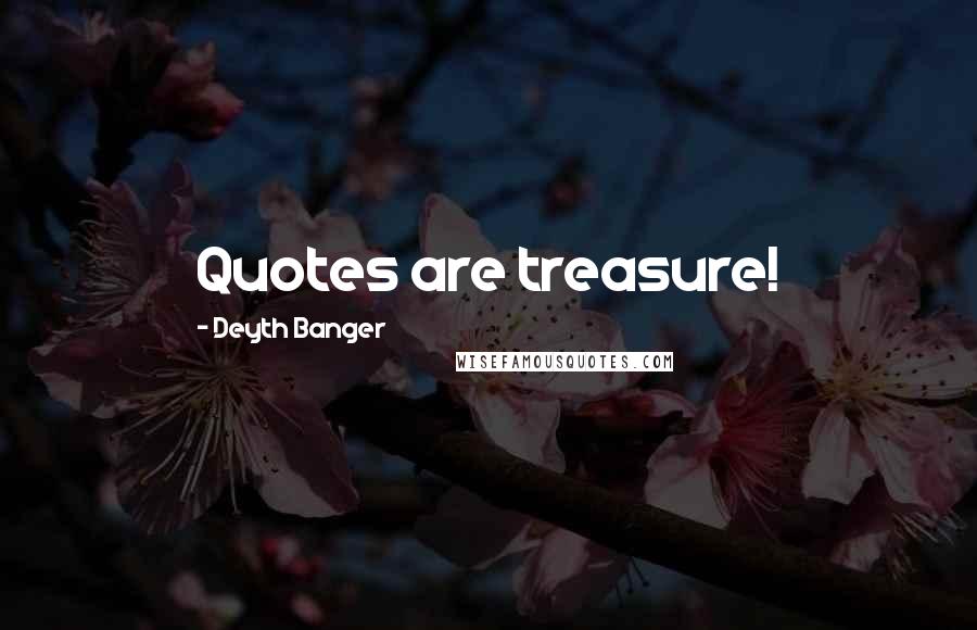 Deyth Banger Quotes: Quotes are treasure!