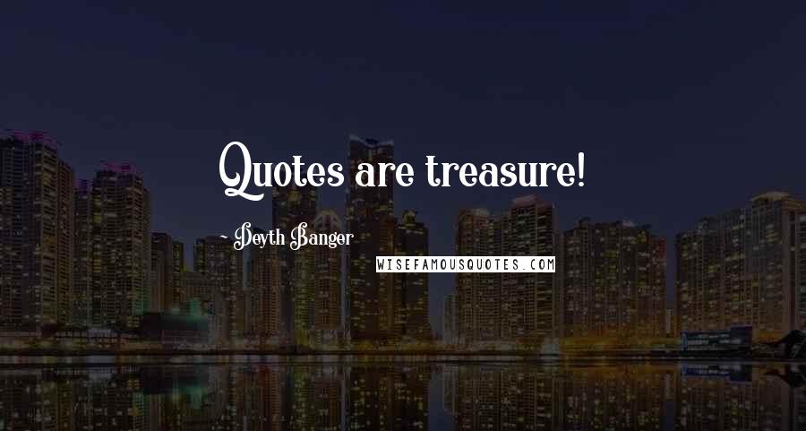 Deyth Banger Quotes: Quotes are treasure!