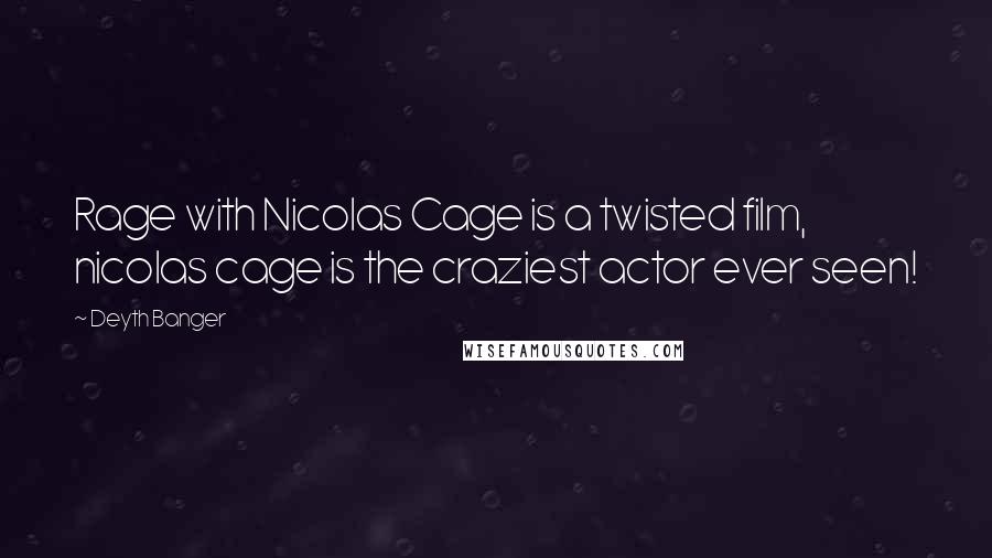 Deyth Banger Quotes: Rage with Nicolas Cage is a twisted film, nicolas cage is the craziest actor ever seen!
