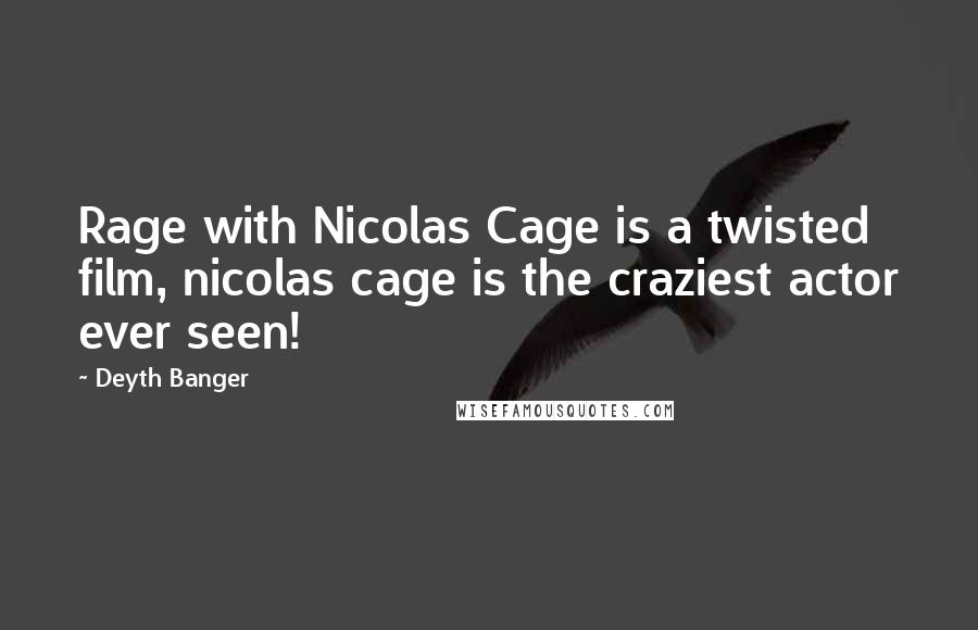 Deyth Banger Quotes: Rage with Nicolas Cage is a twisted film, nicolas cage is the craziest actor ever seen!