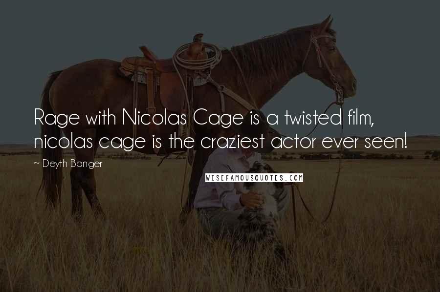 Deyth Banger Quotes: Rage with Nicolas Cage is a twisted film, nicolas cage is the craziest actor ever seen!