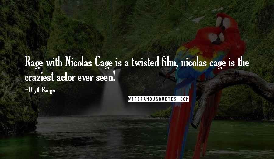 Deyth Banger Quotes: Rage with Nicolas Cage is a twisted film, nicolas cage is the craziest actor ever seen!