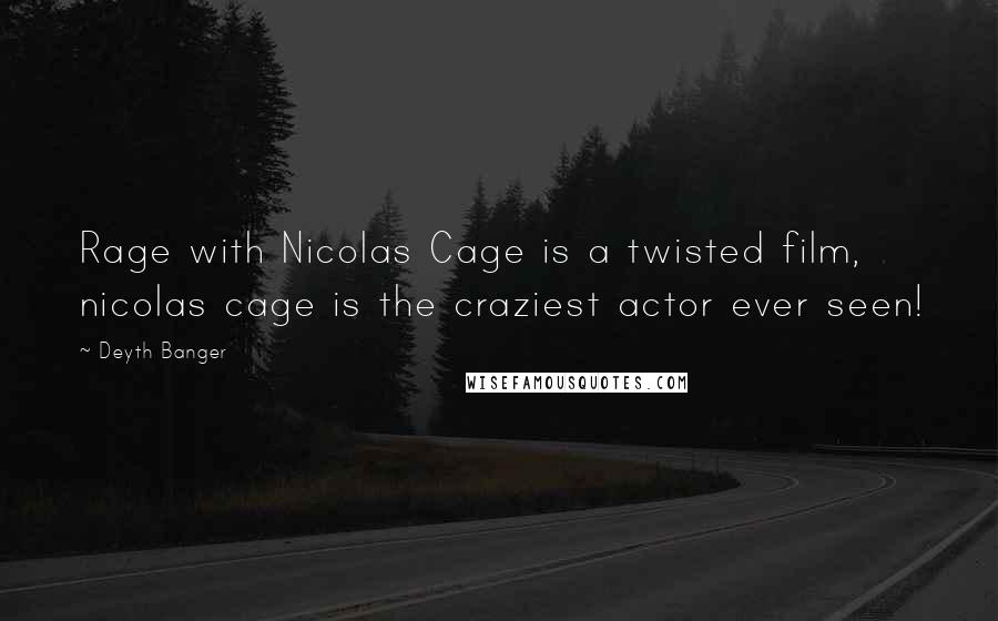 Deyth Banger Quotes: Rage with Nicolas Cage is a twisted film, nicolas cage is the craziest actor ever seen!