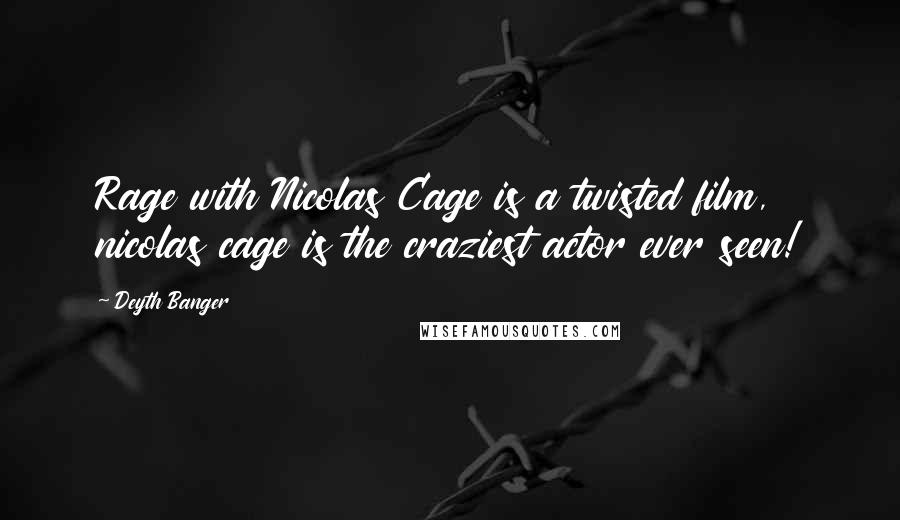 Deyth Banger Quotes: Rage with Nicolas Cage is a twisted film, nicolas cage is the craziest actor ever seen!