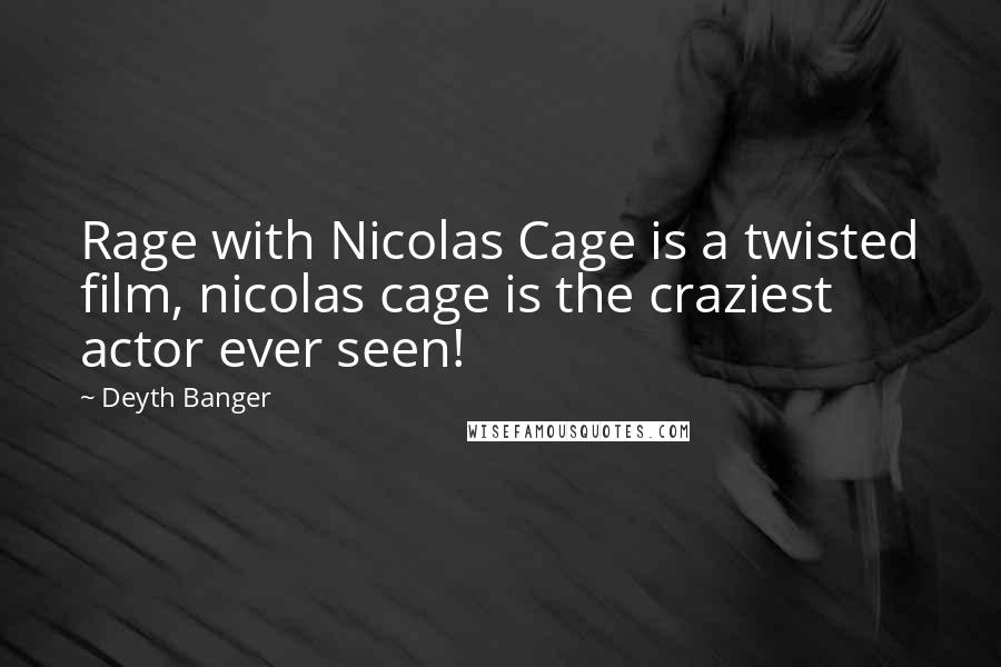 Deyth Banger Quotes: Rage with Nicolas Cage is a twisted film, nicolas cage is the craziest actor ever seen!