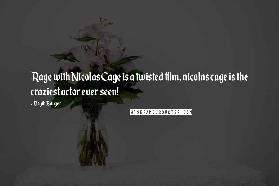 Deyth Banger Quotes: Rage with Nicolas Cage is a twisted film, nicolas cage is the craziest actor ever seen!