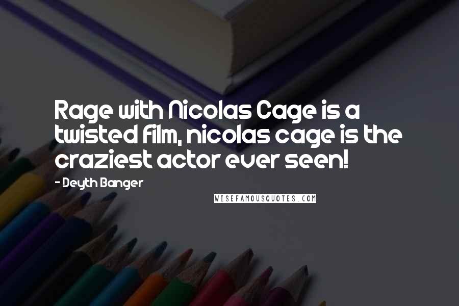 Deyth Banger Quotes: Rage with Nicolas Cage is a twisted film, nicolas cage is the craziest actor ever seen!