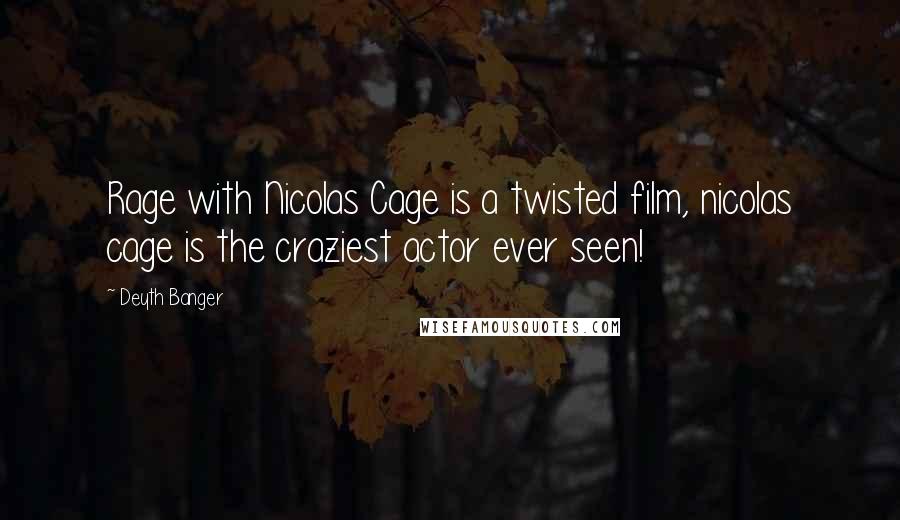 Deyth Banger Quotes: Rage with Nicolas Cage is a twisted film, nicolas cage is the craziest actor ever seen!