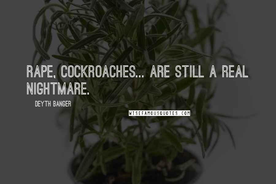 Deyth Banger Quotes: Rape, cockroaches... are still a real nightmare.