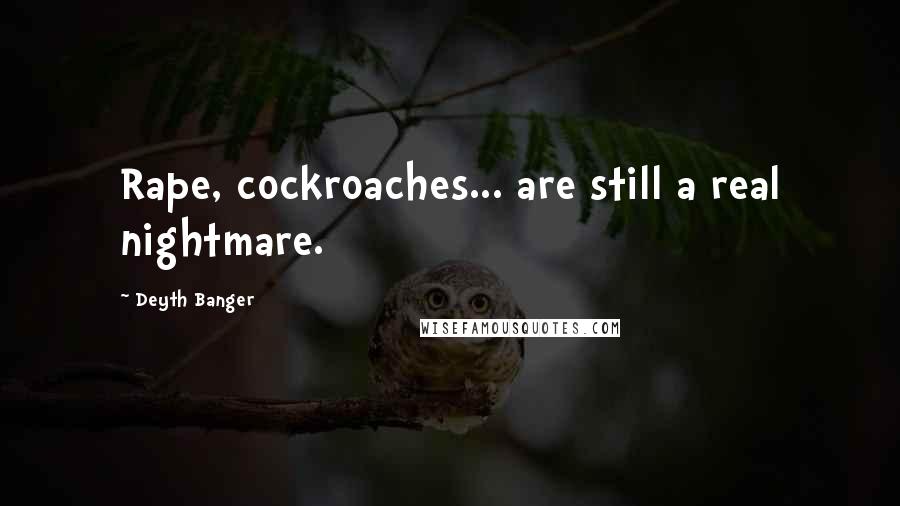 Deyth Banger Quotes: Rape, cockroaches... are still a real nightmare.