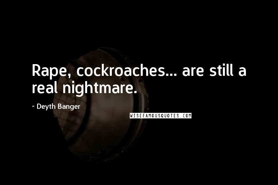Deyth Banger Quotes: Rape, cockroaches... are still a real nightmare.
