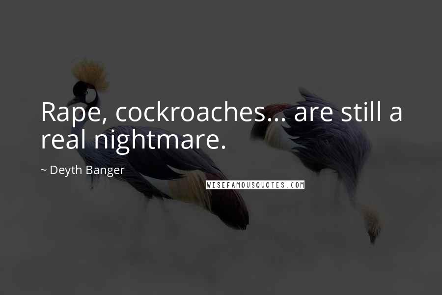 Deyth Banger Quotes: Rape, cockroaches... are still a real nightmare.