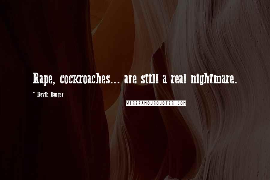 Deyth Banger Quotes: Rape, cockroaches... are still a real nightmare.