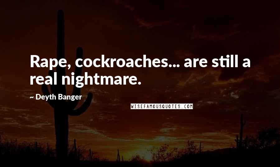 Deyth Banger Quotes: Rape, cockroaches... are still a real nightmare.