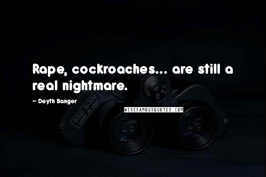 Deyth Banger Quotes: Rape, cockroaches... are still a real nightmare.