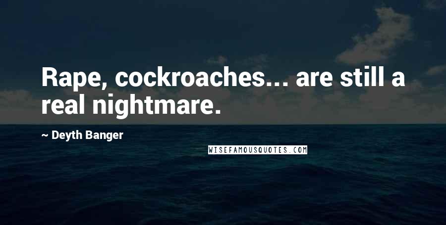 Deyth Banger Quotes: Rape, cockroaches... are still a real nightmare.