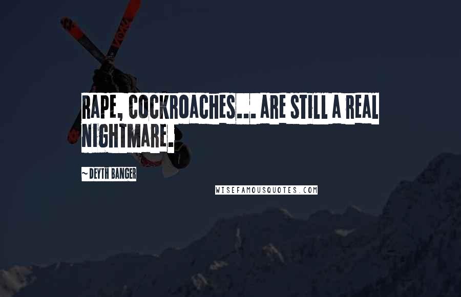 Deyth Banger Quotes: Rape, cockroaches... are still a real nightmare.